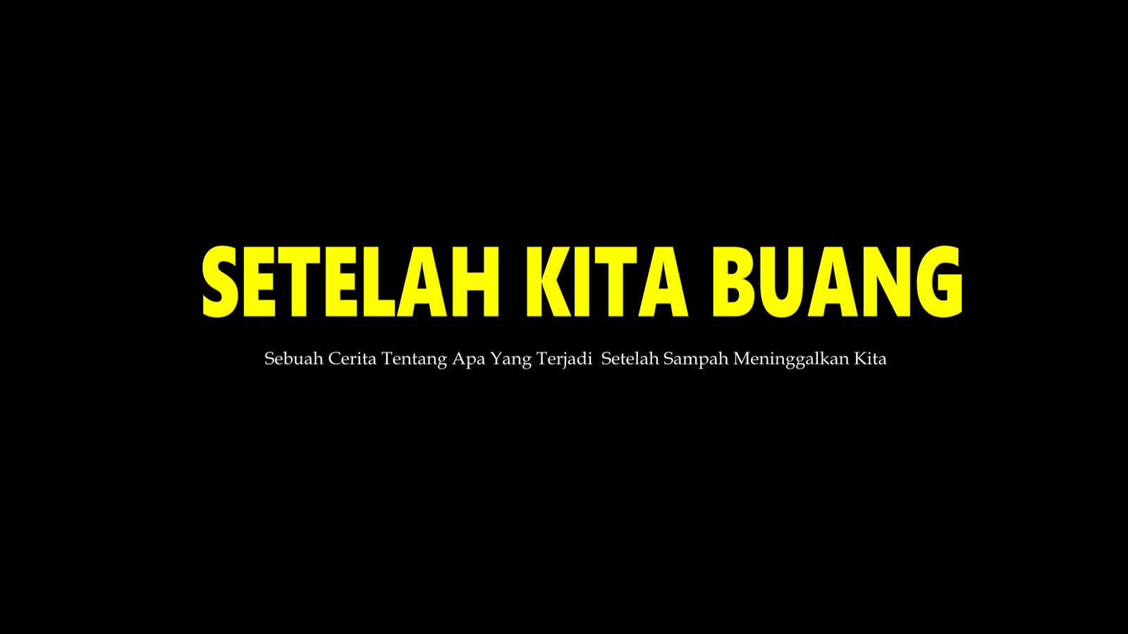 SETELAH KITA BUANG : Sebuah Cerita Tentang Apa Yang Terjadi Setelah Sampah Meninggalkan Kita